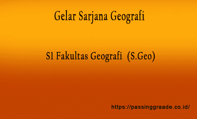 Gelar Sarjana Geografi : S1 Fakultas Geografi (S.Geo)